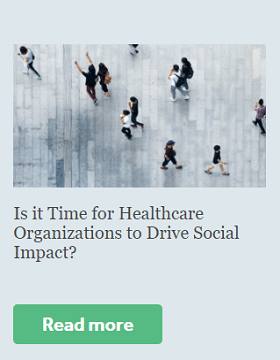 Is it the time for healthcare organizations to drive social impact?