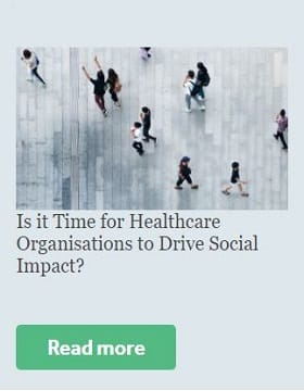 Is it Time for Healthcare Organisations to Drive Social Impact?